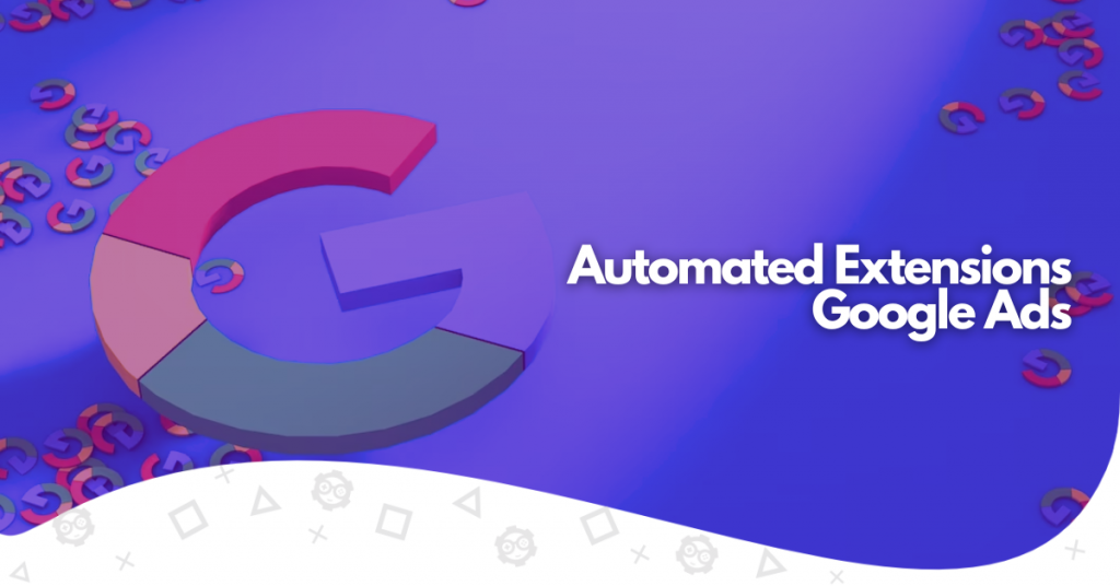 Automated Extensions Google Ads Maximizing Campaign Success