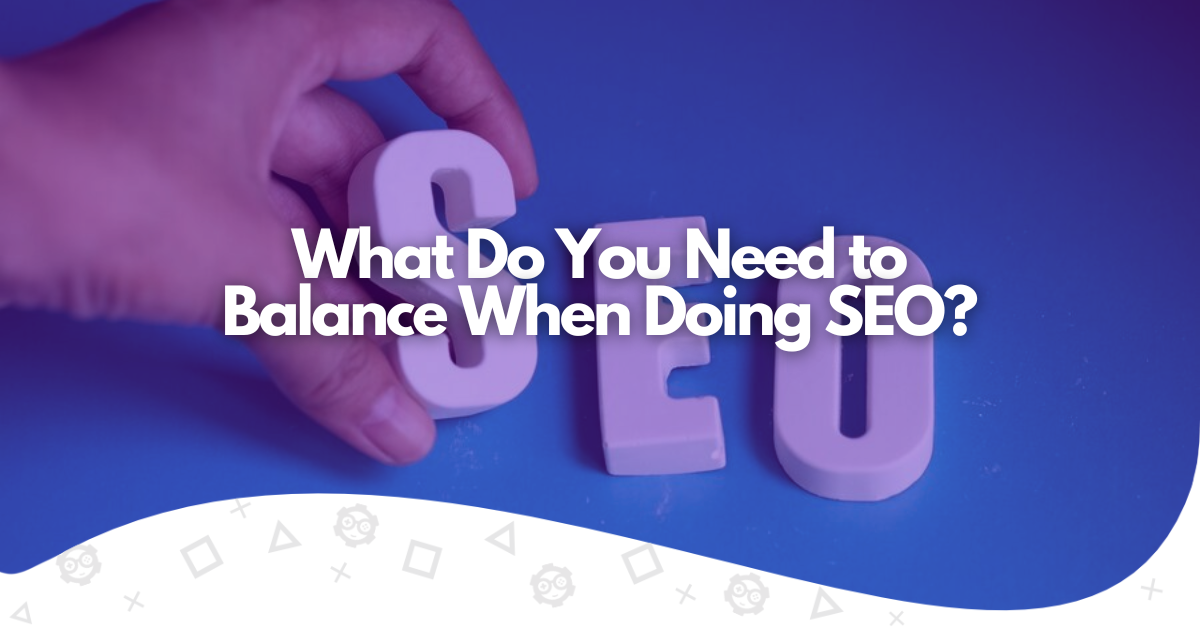 what do you need to balance when doing seo