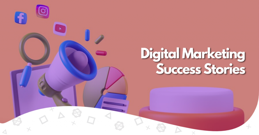 3 Digital Marketing Success Stories That'll Teach You a Lesson